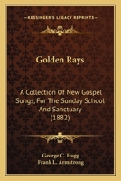 Golden Rays: A Collection of New Gospel Songs, for the Sunday-School and Sanctuary 1164659502 Book Cover