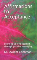 Affirmations to Acceptance: Learning to love yourself through positive messaging 1549702742 Book Cover