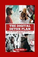The Digital Detox Plan: Unplug, Recharge, and Reclaim Mental Clarity (HEALTH AND WELLNESS (SELF HELP)) B0FJ1CL5H9 Book Cover