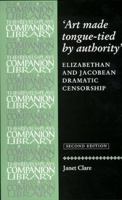 Art Made Tongue-Tied By Authority: Elizabethan and Jacobean Dramatic Censorship (The Revels Plays Companion Library) 0719056950 Book Cover