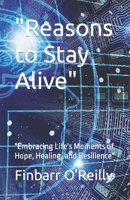 "Reasons to Stay Alive": "Embracing Life's Moments of Hope, Healing, and Resilience" B0C6WGBZG1 Book Cover