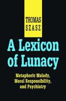 A Lexicon of Lunacy: Metaphoric Malady, Moral Responsibility & Psychiatry 1560000651 Book Cover