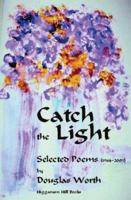 Catch the Light: Selected Poems 1963-2003 0974115819 Book Cover