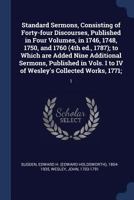 Standard Sermons, Consisting of Forty-four Discourses, Published in Four Volumes, in 1746, 1748, 1750, and 1760 (4th ed., 1787); to Which are Added ... I to IV of Wesley's Collected Works, 1771;: 1 1377026221 Book Cover