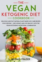 The Vegan Ketogenic Diet Cookbook: Delicious and Fast Natural Plant Based Low Carb Recipes for Everyday.Lose Weight and Live Healthy with the Vegan Ketogenic Nutritional Combination B0863TFKM6 Book Cover