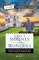 Italy's Shrines and Wonders V2: Discovering Sacred Spaces and Fascinating Places in the Life of St. Francis of Assisi 1682784592 Book Cover