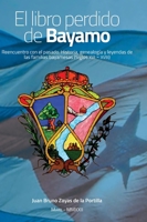 Libro Perdido de Bayamo : Reencuentro con el Pasado. Historia, Genealog?a y Leyendas de Las Familias Bayamesas (siglos XVI - Xviii) 0967287626 Book Cover