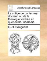 La critiqe de La femme docteur, ou de la theologie tombée en quenouille. Comedie. 1170050697 Book Cover