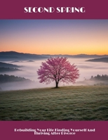 Second Spring: Rebuilding Your Life Finding Yourself And Thriving After Divorce B0FHPKH1PF Book Cover