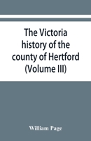 The Victoria history of the county of Hertford (Volume III) 9353867053 Book Cover