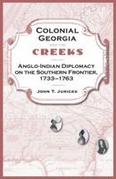 Colonial Georgia and the Creeks: Anglo-Indian Diplomacy on the Southern Frontier, 1733–1763 081303468X Book Cover