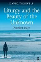 Liturgy and the Beauty of the Unknown (Liturgy Worship & Society) 1032099666 Book Cover