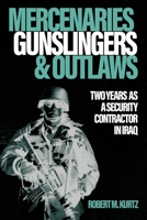 Mercenaries, Gunslingers and Outlaws: Two Years as a Security Contractor in Iraq 1636245102 Book Cover