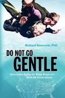 Do Not Go Gentle: Successful Aging for Baby Boomers and All Generations 1451555253 Book Cover