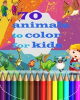 70 animals to color for kids: his coloring book contains 70 good quality pictures of wonderful and funny animals for coloring divided into five parts ... insects, birds, aquatic animals, dinosaurs) B08RQNPQ62 Book Cover