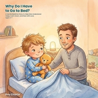 Why Do I Have to Go to Bed?: A Gentle Bedtime Story to Help Kids Understand Sleep, Calm Down, and Rest with Love. Ages 3-7 B0HBR8S5P4 Book Cover