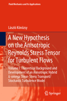 A New Hypothesis on the Anisotropic Reynolds Stress Tensor for Turbulent Flows: Volume I: Theoretical Background and Development of an Anisotropic Hybrid K-Omega Shear-Stress Transport/Stochastic Turb 303013542X Book Cover