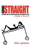 Going Straight: Living with Ankylosing Spondylitis-A Laugh a Minute! 145678305X Book Cover