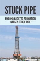 Stuck Pipe: Unconsolidated Formation Causes Stuck Pipe: Advanced Stuck Pipe Prevention B098GQQ6Y3 Book Cover