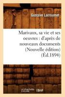 Marivaux, Sa Vie Et Ses Oeuvres: D'Apra]s de Nouveaux Documents (Nouvelle A(c)Dition) (A0/00d.1894) 2012749089 Book Cover