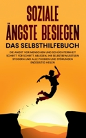 Soziale Ängste besiegen - Das Selbsthilfebuch: Die Angst vor Menschen und Schüchternheit Schritt für Schritt ablegen, Ihr Selbstbewusstsein steigern ... Störungen endgültig heilen 3750426015 Book Cover