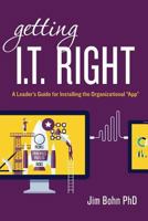 Getting I.T. Right: A Leader's Guide for Installing the Organizational "App" (Nuts and Bolts of Leadership Book 2) 1545358656 Book Cover