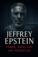 JEFFREY EPSTEIN: POWER, PRIVILEGE, AND PREDATION B0FGWGDG1T Book Cover