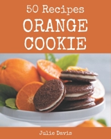 50 Orange Cookie Recipes: A Must-have Orange Cookie Cookbook for Everyone B08P4NDBK2 Book Cover