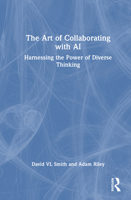 The Art of Collaborating with AI: Harnessing the power of diverse thinking 1032847611 Book Cover