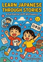 Learn Japanese Through Stories: A Fun Path to JLPT N5 Fluency: Bilingual Tales with Vocabulary Lists, Grammar Tips, and Quizzes | Perfect for Beginners & Self-Study B0FNKHJXCV Book Cover