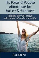 The Power of Positive Affirmations for Success and Happiness : Includes over 400 Positive Affirmations to Transform Your Life 1981853952 Book Cover
