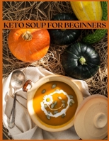 Keto Soup for Beginners: The Easiest and Healthiest Keto Soups 1008978124 Book Cover