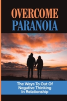 Overcome Paranoia: The Ways To Out Of Negative Thinking In Relationship: Paranoia In Relationship null Book Cover