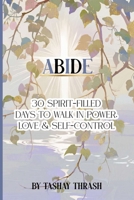Abide: 30 Spirit Filled Days to Walk In Power, Love & Self-Control B0FP9JHW3R Book Cover