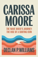 Carissa Moore: The Wave Rider’s Journey-The Rise of a Surfing Icon B0DV9VB3CZ Book Cover