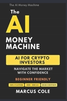 The AI Money Machine: AI for Crypto Investors — Navigate the Market With Confidence B0GQTG5NXP Book Cover