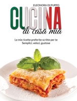 Cucina di Casa Mia: Le mie ricette preferite scritte per te - Semplici, veloci, gustose (Italian Cookbook: A Straight Forward Guide To Finally Master The Art Of Italian Cooking In The Most Authentic W 1801778981 Book Cover