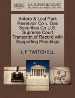 Antero & Lost Park Reservoir Co v. Gas Securities Co U.S. Supreme Court Transcript of Record with Supporting Pleadings 127022736X Book Cover