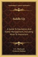 Saddle Up: A Guide To Equitation And Stable Management, Including Hints To Instructors 1163150983 Book Cover
