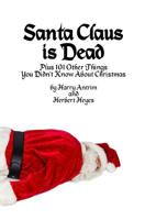 Santa Claus is Dead: Plus 101 Other Things You Didn't Know About Christmas 1979445281 Book Cover