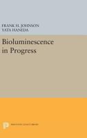 Bioluminescence in Progress: Proceedings of the Luminescence Conference Sponsored By the Japan Society for The Promotion of Science and by the National Science Foundation ... September 12-16, 1965, Ha 0691623872 Book Cover