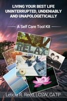 Living Your Best Life Uninterrupted, Undeniably and Unapologetically!: A Self Care Tool Kit 108979925X Book Cover