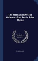 The Mechanism of the Gubernaculum Testis. Prize Thesis 1377272672 Book Cover