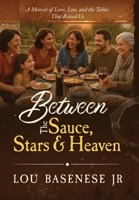 Between The Sauce, Stars and Heaven: A Memoir of Love, Loss and the Tables That Raised Us B0FK2ZCJ9D Book Cover