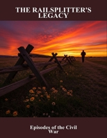 The Railsplitter'S Legacy: Episodes Of The Civil War B0FTV1W3SQ Book Cover