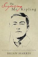 The Surprising MR Kipling: An Anthology and Re-Assessment of the Poetry of Rudyard Kipling 1494221942 Book Cover