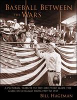 Baseball Between the Wars : A Pictorial Tribute to the Men Who Made the Game in Chicago from 1909 to 1947 0809297485 Book Cover