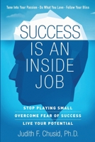 Success Is An Inside Job: Overcome Fear of Success - Live Your Potential 1733277021 Book Cover