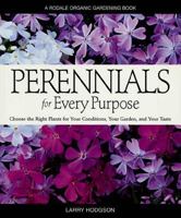 Perennials for Every Purpose: Choose the Right Plants for Your Conditions, Your Garden, and Your Taste (A Rodale Organic Gardening Book)