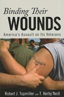 Binding Their Wounds: America's Assault on Its Veterans 1594515727 Book Cover